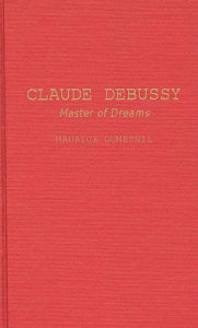 Title: Claude Debussy: Master of Dreams, Author: Bloomsbury Academic