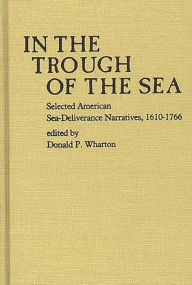 Title: In the Trough of the Sea: Selected American Sea-Deliverance Narratives, 1610-1766, Author: Donald P. Wharton