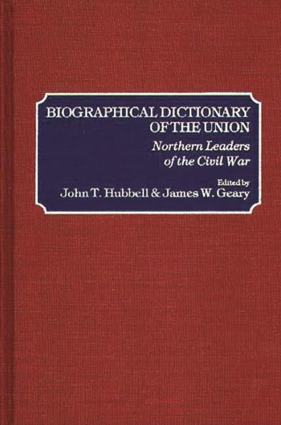 Biographical Dictionary of the Union: Northern Leaders of the Civil War