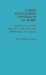 Title: Labor-Management Contracts at Work: Analysis of Awards Reported by the American Arbitration Association, Author: Bloomsbury Academic
