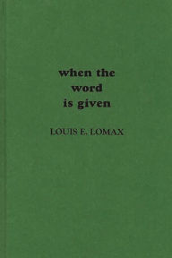 Title: When the Word is Given.: A Report on Elijah Muhammad, Malcolm X, and the Black Muslim World, Author: Bloomsbury Academic