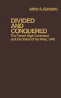 Divided and Conquered: The French High Command and the Defeat of the West, 1940