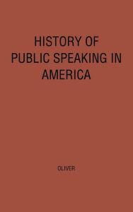 Title: History of Public Speaking in America, Author: Robert Oliver