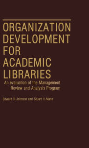 Title: Organization Development for Academic Libraries: An Evaluation of the Management Review and Analysis Program, Author: Edward R. Johnson