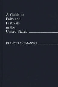 Title: A Guide to Fairs and Festivals in the United States, Author: Frances Shemanski