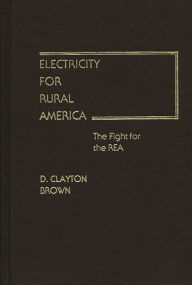 Title: Electricity for Rural America: The Fight for the REA, Author: Clayton Brown