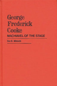 Title: George Frederick Cooke: Machiavel of the Stage, Author: Don B. Wilmeth