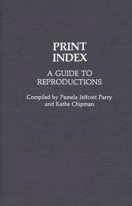 Title: Print Index: A Guide to Reproductions, Author: Kathe Chipman