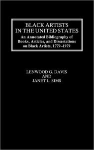 Title: Black Artists in the United States: An Annotated Bibliography of Books, Articles, and Dissertations on Black Artists, 1779-1979, Author: Lenwood Davis