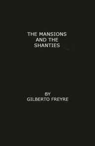 Title: The Mansions and the Shanties [Sobrados e Mucambos]: The Making of Modern Brazil, Author: Bloomsbury Academic