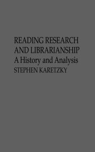 Title: Reading Research and Librarianship: A History and Analysis, Author: Stephen Karetzky