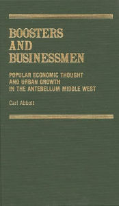 Title: Boosters and Businessmen: Popular Economic Thought and Urban Growth in the Antebellum Middle West, Author: Bloomsbury Academic
