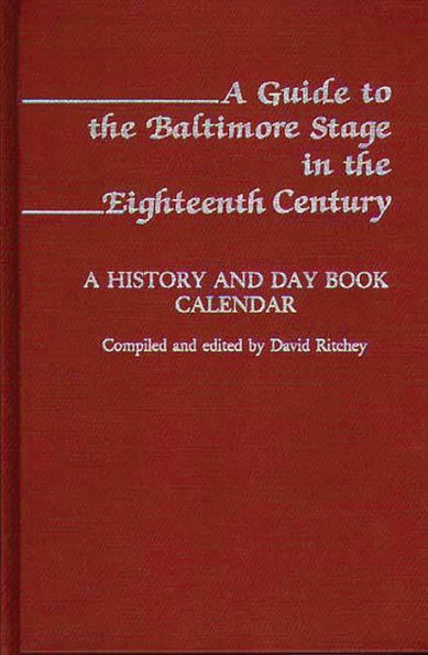 A Guide to the Baltimore Stage in the Eighteenth Century: A History and Day Book Calendar