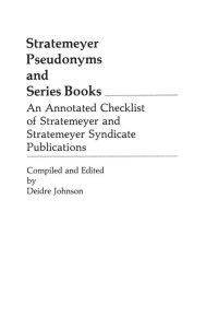 Title: Stratemeyer Pseudonyms and Series Books: An Annotated Checklist of Stratemeyer and Stratemeyer Syndicate Publications, Author: Deidre A. Johnson