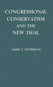 Title: Congressional Conservatism and the New Deal: The Growth of the Conservative Coalition in Congress, 1933-1939, Author: Bloomsbury Academic