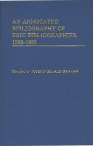 Title: An Annotated Bibliography of ERIC Bibliographies, 1966-1980, Author: Joseph G. Drazen