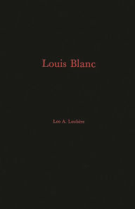 Title: Louis Blanc: His Life and His Contribution to the Rise of French Jacobin-Socialism, Author: Bloomsbury Academic