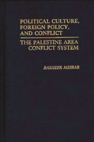 Title: Political Culture, Foreign Policy, and Conflict: The Palestine Area Conflict System, Author: Basheer Meibar