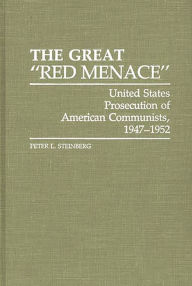Title: The Great Red Menace: United States Prosecution of American Communists, 1947-1952, Author: Peter Steinberg