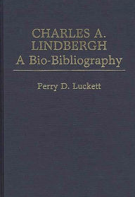 Title: Charles A. Lindbergh: A Bio-Bibliography, Author: Perry Luckett