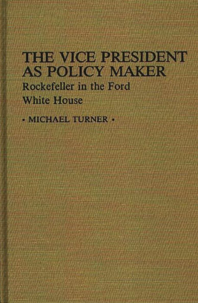 The Vice President as Policy Maker: Rockefeller in the Ford White House