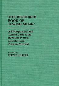 Title: The Resource Book of Jewish Music: A Bibliographical and Topical Guide to the Book and Journal Literature and Program Materials, Author: Bloomsbury Academic