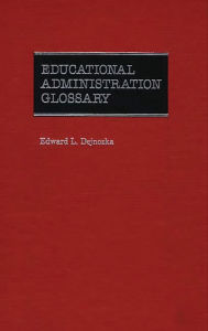 Title: Educational Administration Glossary, Author: Mary B. Dejnozka