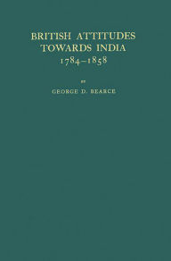 Title: British Attitudes Towards India, 1784-1858, Author: Bloomsbury Academic