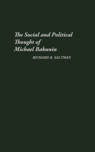 The Social And Political Thought Of Michael Bakunin.