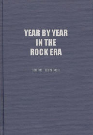 Title: Year by Year in the Rock Era: Events and Conditions Shaping the Rock Generations that Reshaped America, Author: Herb Hendler