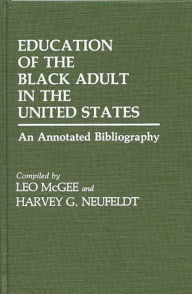 Title: Education of the Black Adult in the United States: An Annotated Bibliography, Author: Leo Mcgee