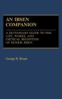 An Ibsen Companion: A Dictionary-Guide to the Life, Works, and Critical Reception of Henrik Ibsen