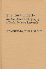 Title: The Rural Elderly: An Annotated Bibliography of Social Science Research, Author: John Krout