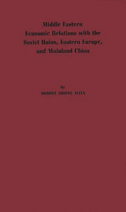 Title: Middle Eastern Economic Relations with the Soviet Union, Eastern Europe, and Mainland China, Author: Bloomsbury Academic