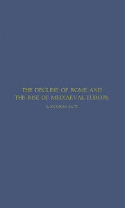 Title: The Decline of Rome and the Rise of Medieval Europe, Author: Bloomsbury Academic