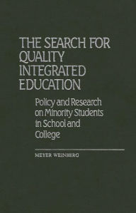 Title: The Search for Quality Integrated Education: Policy and Research on Minority Students in School and College, Author: Meyer Weinberg
