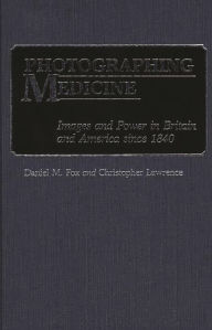 Title: Photographing Medicine: Images and Power in Britain and America since 1840, Author: Christophe Lawrence