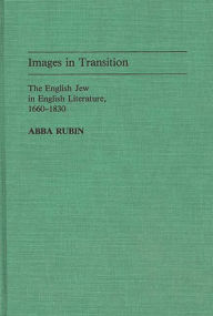 Title: Images in Transition: The English Jew in English Literature, 1660-1830, Author: Abba Rubin