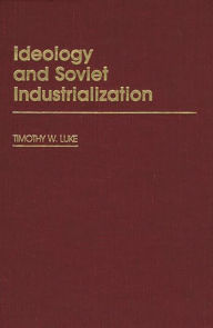 Title: Ideology and Soviet Industrialization, Author: Timothy Luke