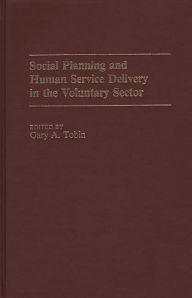 Title: Social Planning and Human Service Delivery in the Voluntary Sector, Author: Gary A. Tobin