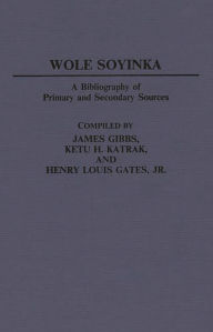 Title: Wole Soyinka: A Bibliography of Primary and Secondary Sources, Author: Henry L. Gates