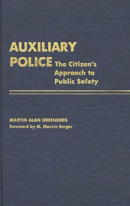 Title: Auxiliary Police: The Citizen's Approach to Public Safety, Author: Martin A. Greenberg