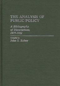 Title: The Analysis of Public Policy: A Bibliography of Dissertations, 1977-1982, Author: John Robey