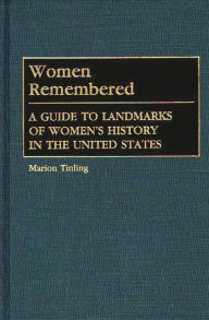 Title: Women Remembered: A Guide to Landmarks of Women's History in the United States, Author: Marion Tinling