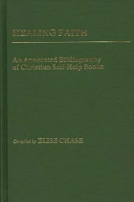 Title: Healing Faith: An Annotated Bibliography of Christian Self-Help Books, Author: Elise C. Dennis