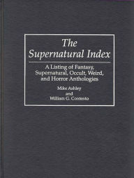 Title: The Supernatural Index: A Listing of Fantasy, Supernatural, Occult, Weird, and Horror Anthologies, Author: Mike Ashley