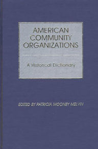 Title: American Community Organizations: A Historical Dictionary, Author: Patricia Mooney Melvin