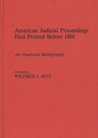 Title: American Judicial Proceedings First Printed Before 1801: An Analytical Bibliography, Author: Wilfred Ritz