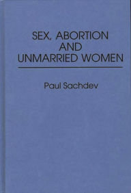 Title: Sex, Abortion and Unmarried Women, Author: Paul Sachdev
