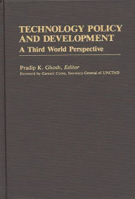 Title: Technology Policy and Development: A Third World Perspective, Author: Pradip K. Ghosh